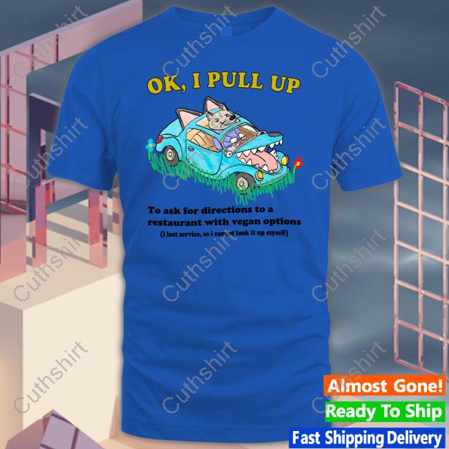 Jmcgg Ok I Pull Up To Ask For Directions To A Restaurant With Vegan Options New Shirt Jmcgg Ok I Pull Up To Ask For Directions To A Restaurant With Vegan Options New Shirt