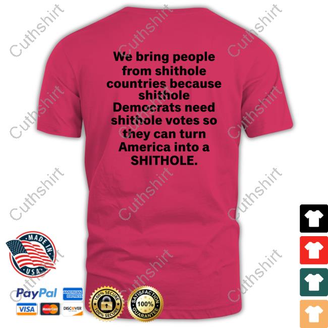 We Bring People From Shithole Countries Because Shithole A Man Of Memes Shirts