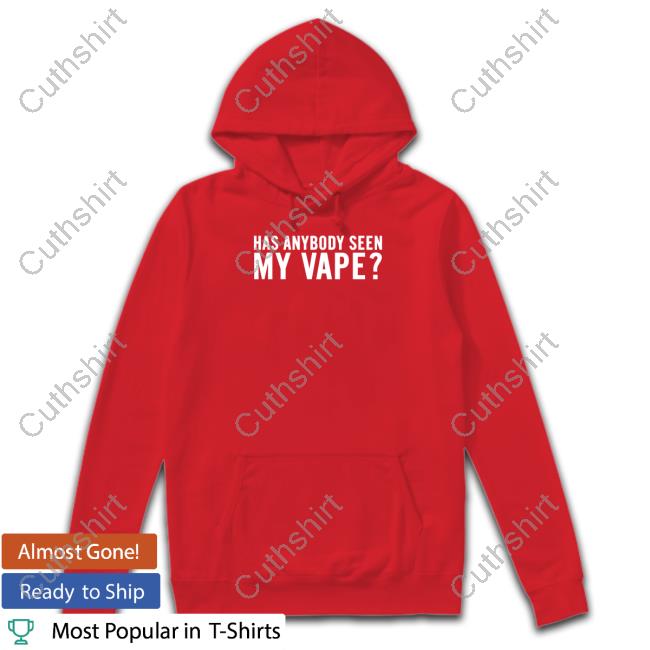 Has Anybody Seen My Vape Shirts Shitheadsteve Store