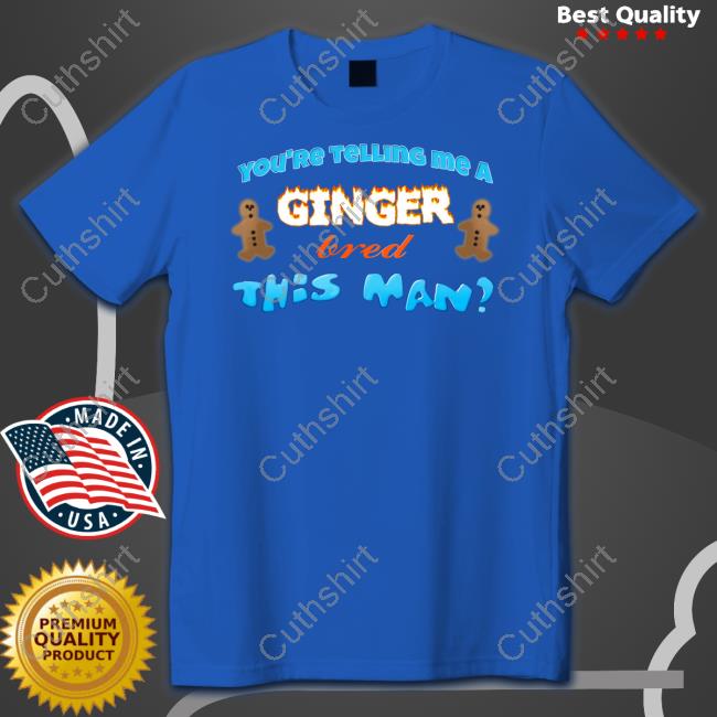 Official You're Telling Me A Ginger Bread This Man T Shirt