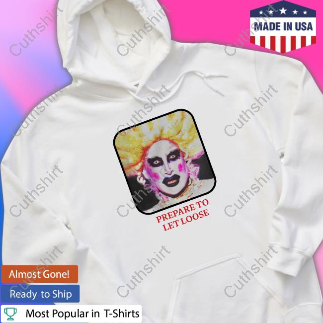 Prepare To Let Loose New Shirt R Rupaulsdragrace