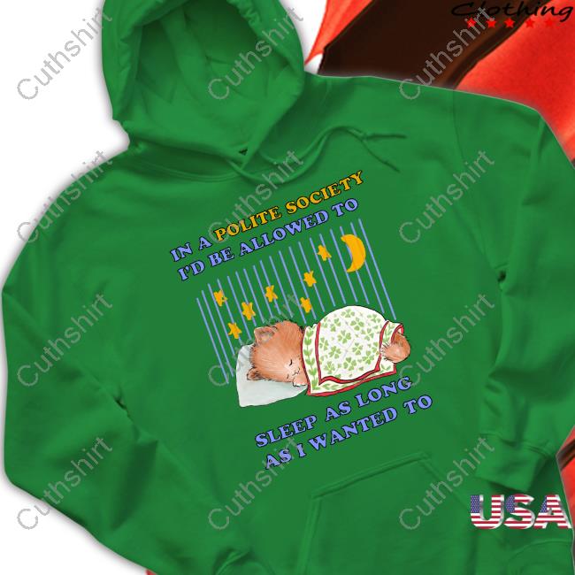 Justinsshirt Store In A Polite Society I'd Be Allowed To Sleep As Long As I Wanted To T Shirt Jmcgg