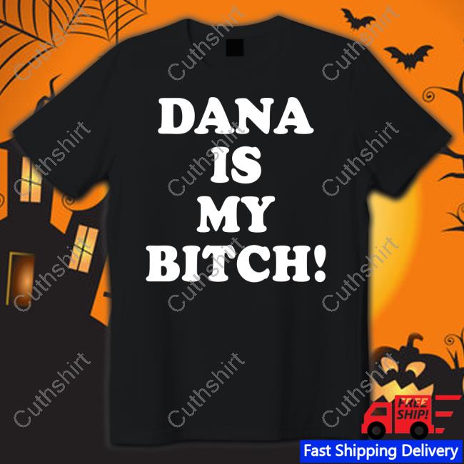 Tito Ortiz Dana Is My Bitch T Shirt