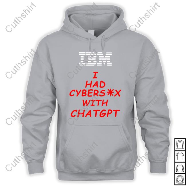 Shirtsthtgohard Ibm I Had Cybersex With Chatgpt Shirts