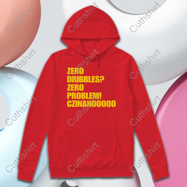 Zero Dribbles Zero Problem Czinanooooo Hoodie Zero Dribbles Zero Problem Czinanooooo Hoodie