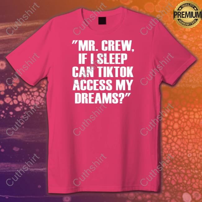 Mr.Chew If I Sleep Can Tiktok Access My Dreams Long Sleeve T Shirt Mr.Chew If I Sleep Can Tiktok Access My Dreams Long Sleeve T Shirt