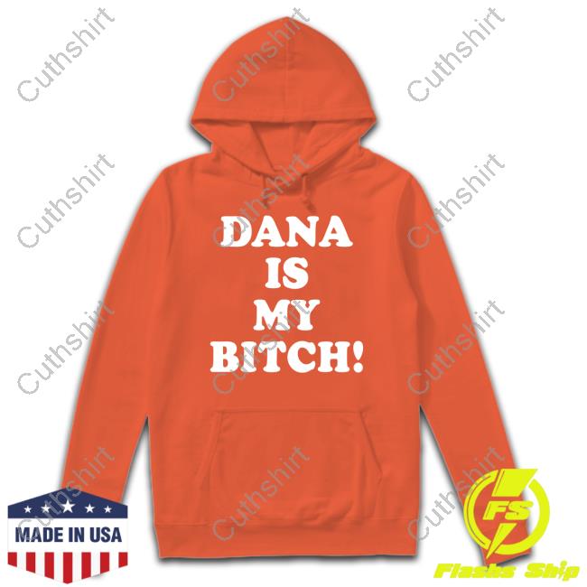 Dana Is My Bitch Hoodie Dana Is My Bitch Hoodie