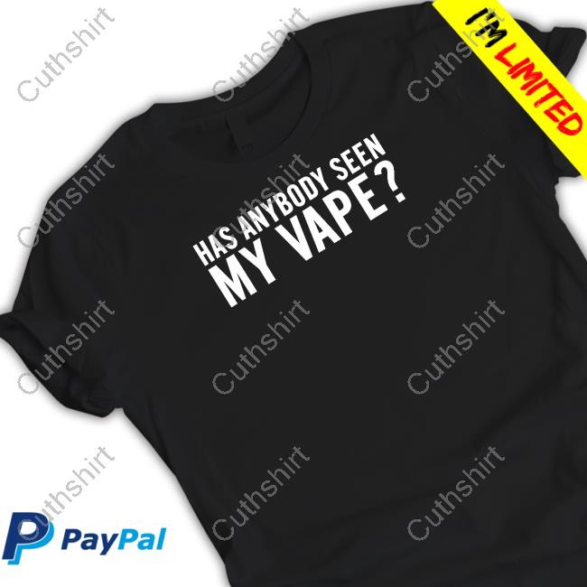 Has Anybody Seen My Vape Tee Shirt Shitheadsteve Store Has Anybody Seen My Vape Tee Shirt Shitheadsteve Store