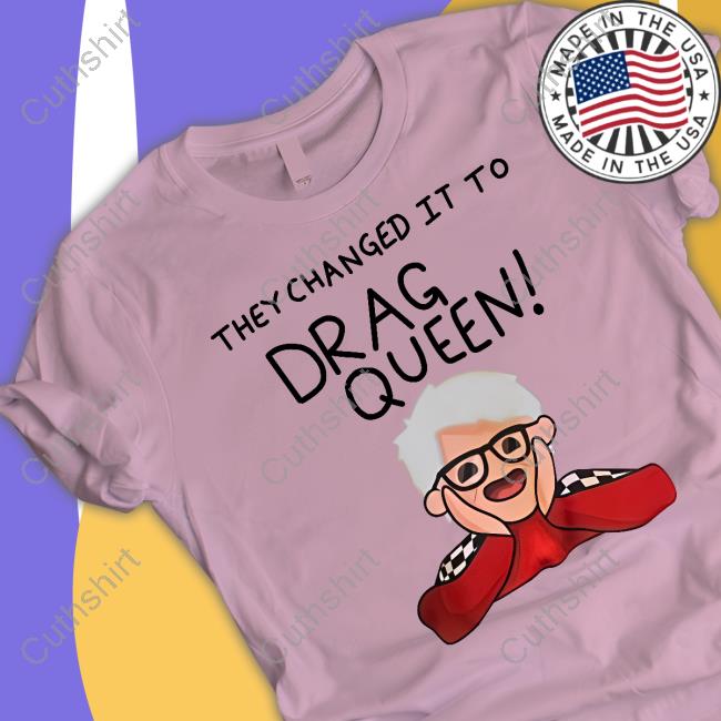 They Changed It To Drag Queen Funny T Shirt Haters Roast Uk Merch