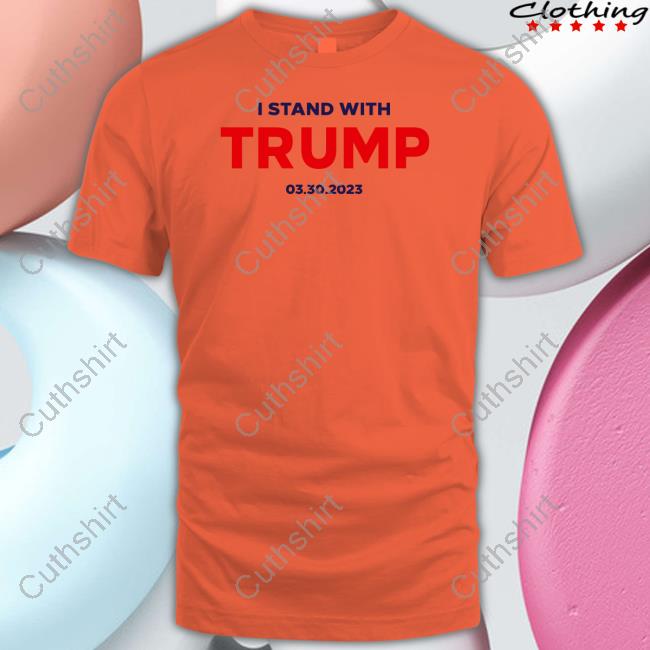 I Stand With Trump 03.30.2023 shirt, hoodie, tank top, sweater and long sleeve t-shirt