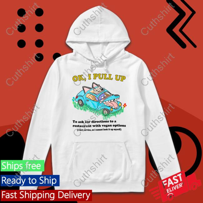 Jmcgg Ok I Pull Up To Ask For Directions To A Restaurant With Vegan Options New Shirt Jmcgg Ok I Pull Up To Ask For Directions To A Restaurant With Vegan Options New Shirt