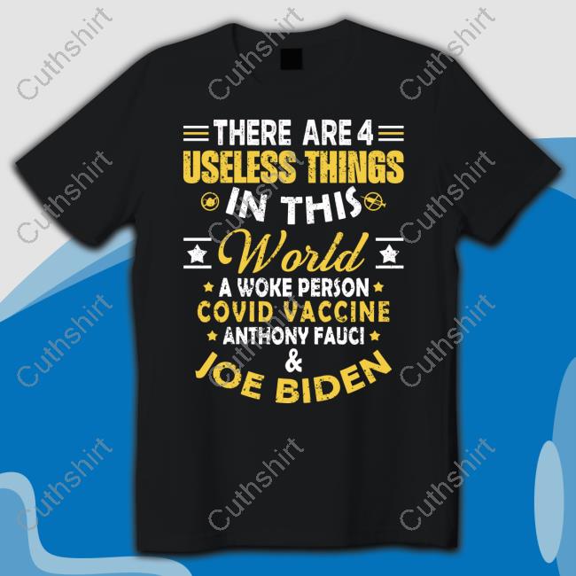 https://teecasa.com/product/triplecrownslew-there-are-4-useless-things-in-this-world-a-woke-person-covid-vaccine-anthony-fauci-and-joe-biden-shirt/