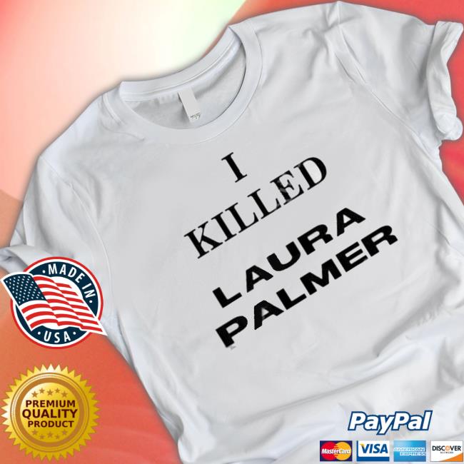 I Killed Laura Palmer Shirt I Killed Laura Palmer Shirt