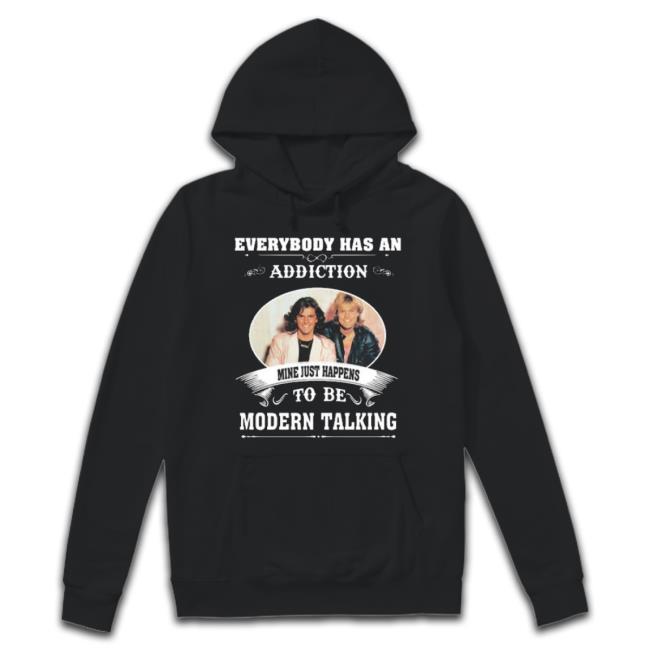Everybody Has An Addiction Mine Just Happens To Be Modern Talking shirt Everybody Has An Addiction Mine Just Happens To Be Modern Talking shirt