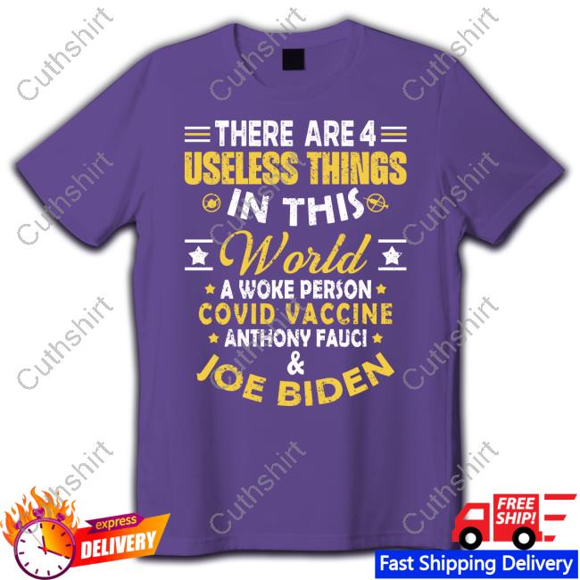 There Are 4 Useless Things In This World A Woke Person Covid Vaccine Anthony Fauci And Joe Biden Tee