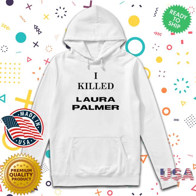 I Killed Laura Palmer Shirt I Killed Laura Palmer Shirt
