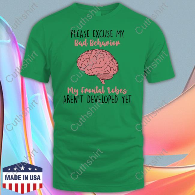 Please Excuse My Bad Behavior My Frontal Lobes Aren't Developed Yet Hoodied Sweatshirt Annyreyesneuro