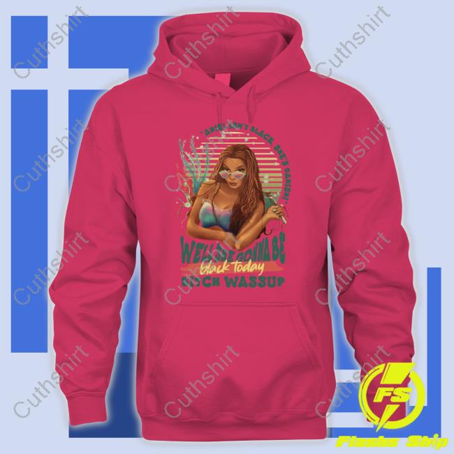 Elrmysr Ariel Isn't Black She's Danish Well She Gonna Be Black Today Shirt