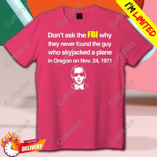 Don't Ask The Fbi Why They Never Found The Guy Who Skyjacked Plane In Oregon T-Shirt