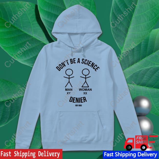Don't Be A Science Man Woman Denier Shirt
