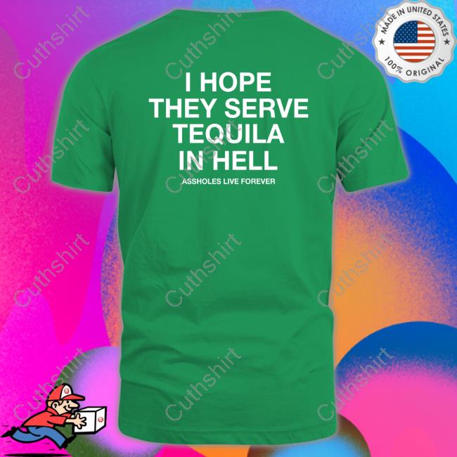 Lindafinegold Store I Hope They Serve Tequila In Hell Tee Shirt