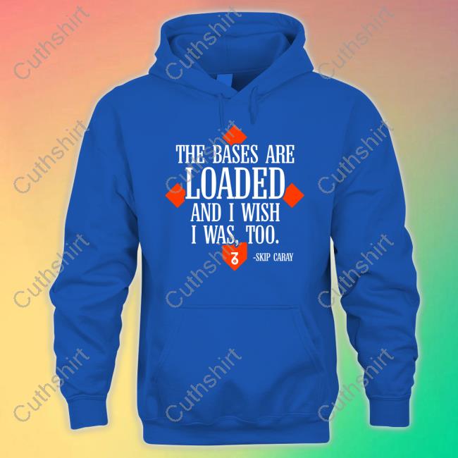 The Seven Six The Bases Are Loaded And I Wish I Was Too Skip Caray T-Shirt, Hoodie, Tank Top, Sweater And Long Sleeve T-Shirt The Seven Six The Bases Are Loaded And I Wish I Was Too Skip Caray Hoodie