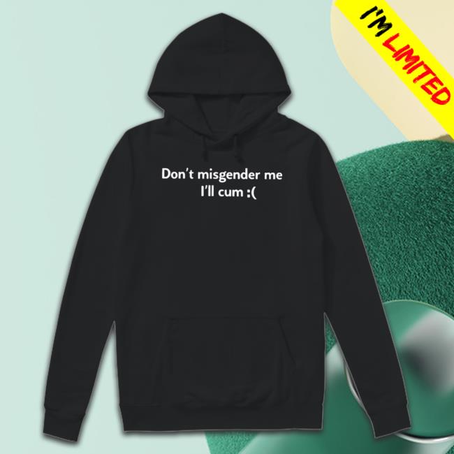 Original Don’T Misgender Me I’Ll Cum 2023 shirt