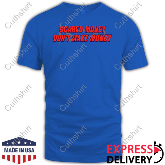Scared Money Don't Make Money shirt, hoodie, tank top, sweater and long sleeve t-shirt