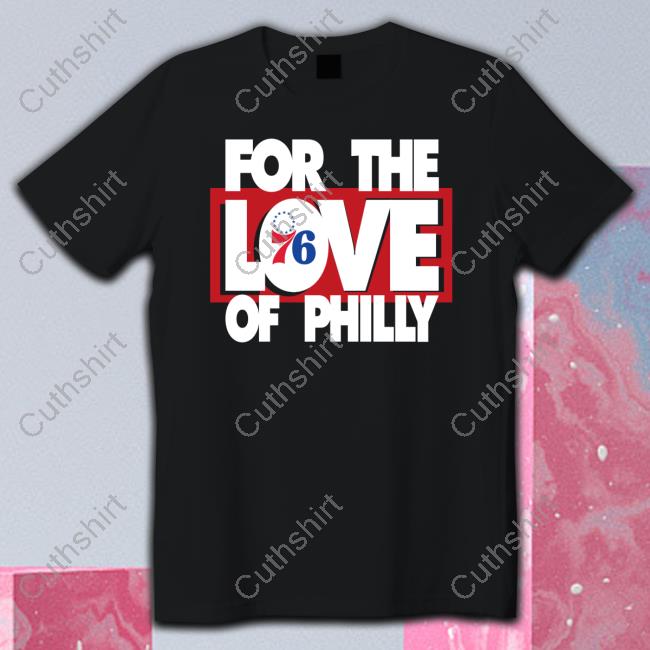 Philadelphia 76Ers For The Love Of Philly T Shirts