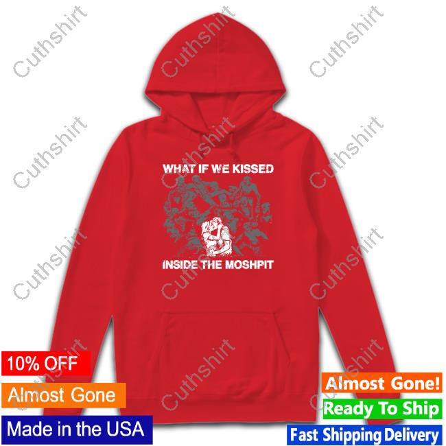 What If We Kissed At The Moshpit New Shirt