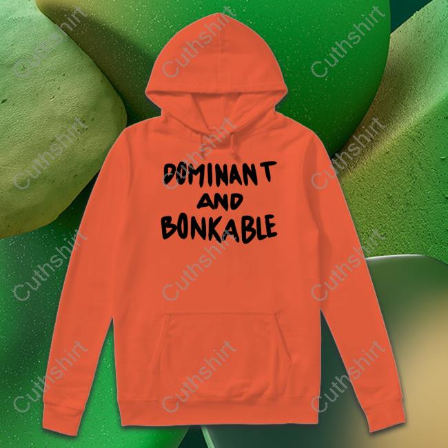 Dominant And Bonkable Hoodied Sweatshirt