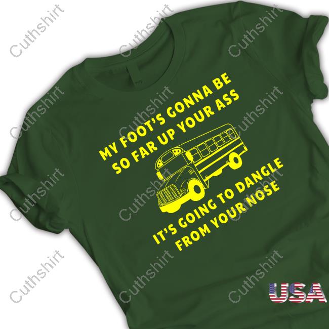 Mistakes On The Lake Store My Foot's Gonna Be So Far Up Your It's Going To Dangle From Your Nose T Shirt