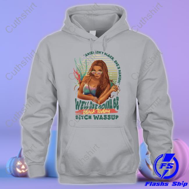 Lazyariel Ariel Isn't Black She's Danish Well She Gonna Be Black Today Shirt