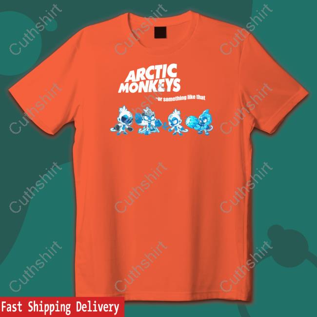 Arctic Monkeys Or Something Like Shirt Goofyahh Store