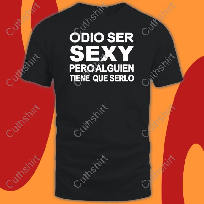 Kiereme Odio Ser Sexy Pero Alguien Tiene Que Serlo Long Sleeve T Shirt