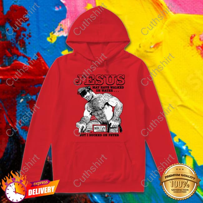 Jesus May Have Walked On Water But I Sucked On Peter New Shirt