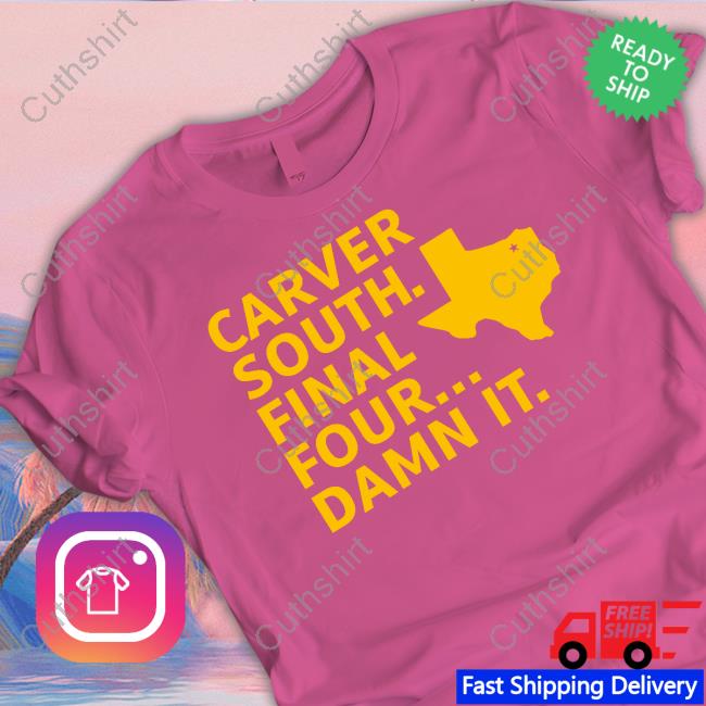 Carver South Final Four Damn It T-Shirt, Hoodie, Tank Top, Sweater And Long Sleeve T-Shirt