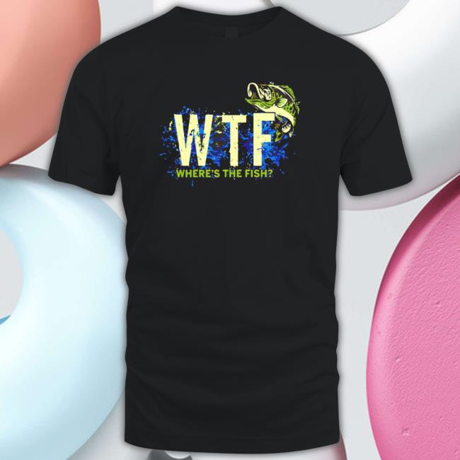 Wtf Where’S The Fish shirt, hoodie, tank top, sweater and long sleeve t-shirt Wtf Where’S The Fish shirt, hoodie, tank top, sweater and long sleeve t-shirt