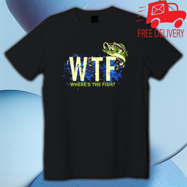 Wtf Where’S The Fish shirt, hoodie, tank top, sweater and long sleeve t-shirt Wtf Where’S The Fish shirt, hoodie, tank top, sweater and long sleeve t-shirt