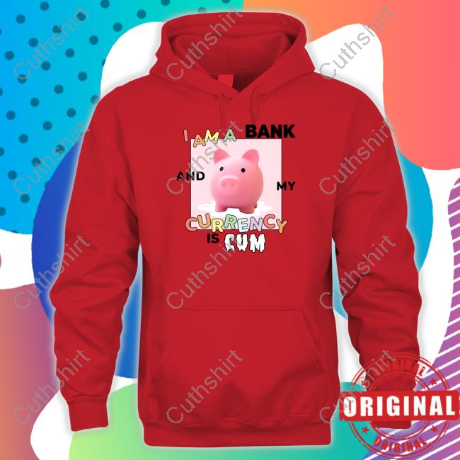 Gotfunny I Am A Bank And My Currency Is Cum Shirt Gotfunny I Am A Bank And My Currency Is Cum Shirt
