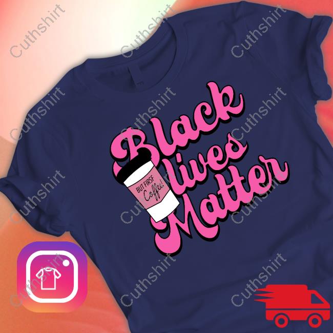 K. Thor Jensen Black Lives Matter But First Coffee Shirt