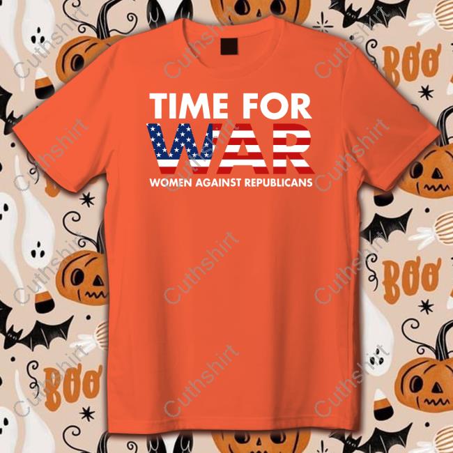 Time For War Women Against Republicans Shirt, T Shirt, Hoodie, Sweater, Long Sleeve T-Shirt And Tank Top