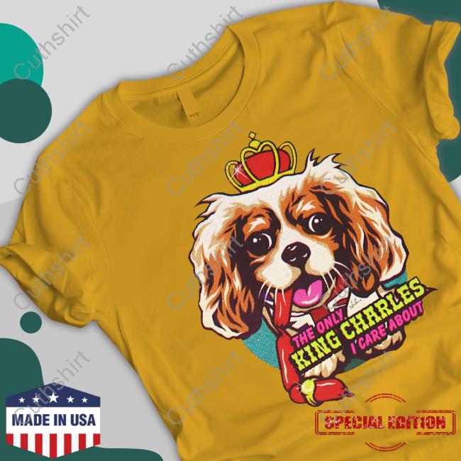 The Only King Charles I Care About Shirt