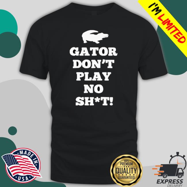 Official Gator Don’T Play No Shit shirt Official Gator Don’T Play No Shit shirt
