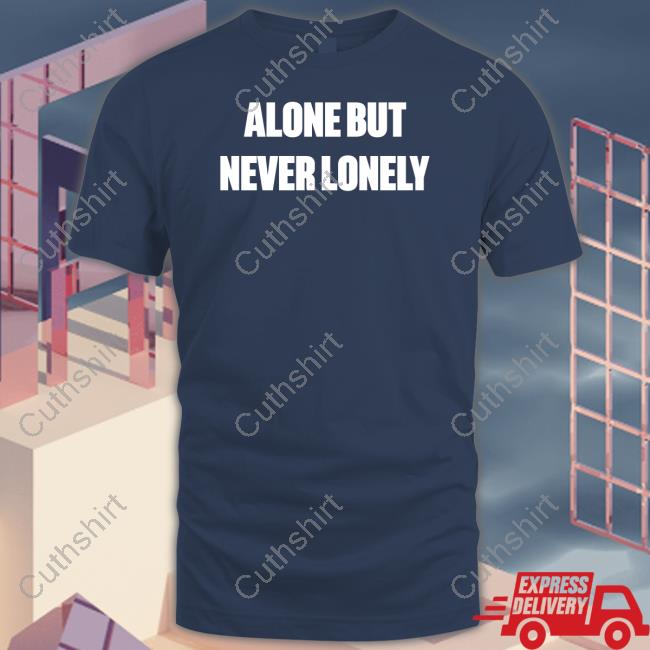 Alone But Never Lonely Shirt Alone But Never Lonely Shirt