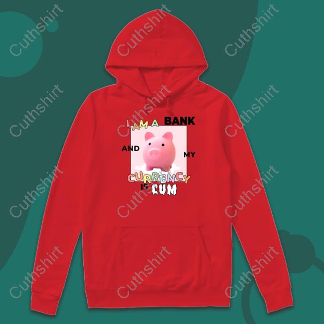 Gotfunny I Am A Bank And My Currency Is Cum Shirt Gotfunny I Am A Bank And My Currency Is Cum Shirt