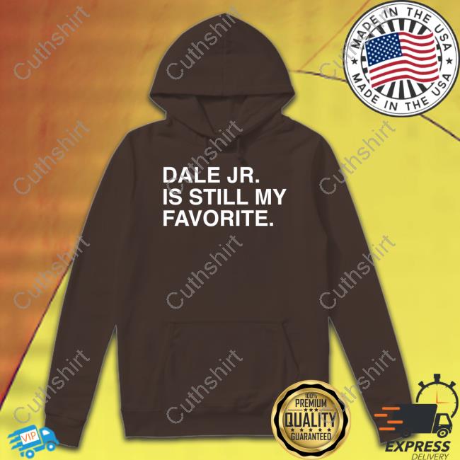 Dale Jr Is Still My Favorite Funny T Shirt Dale Jr Is Still My Favorite Funny T Shirt