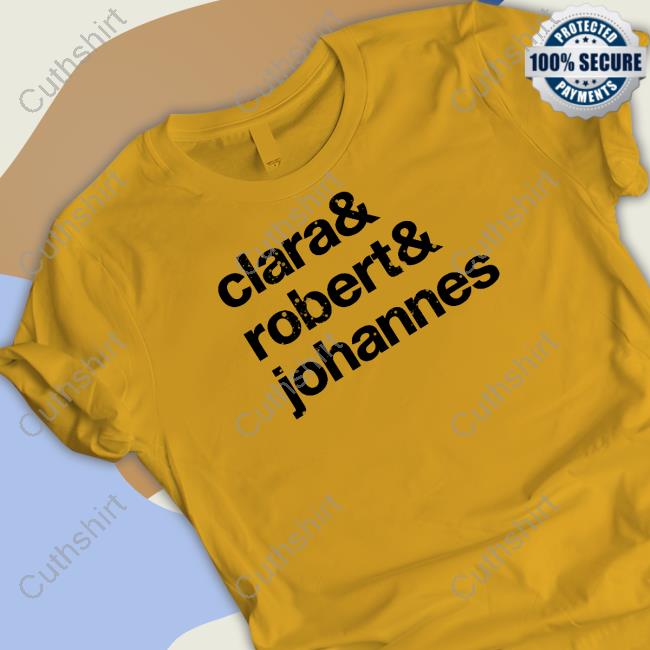 Clara Robert Johannes T-Shirt, Hoodie, Tank Top, Sweater And Long Sleeve T-Shirt