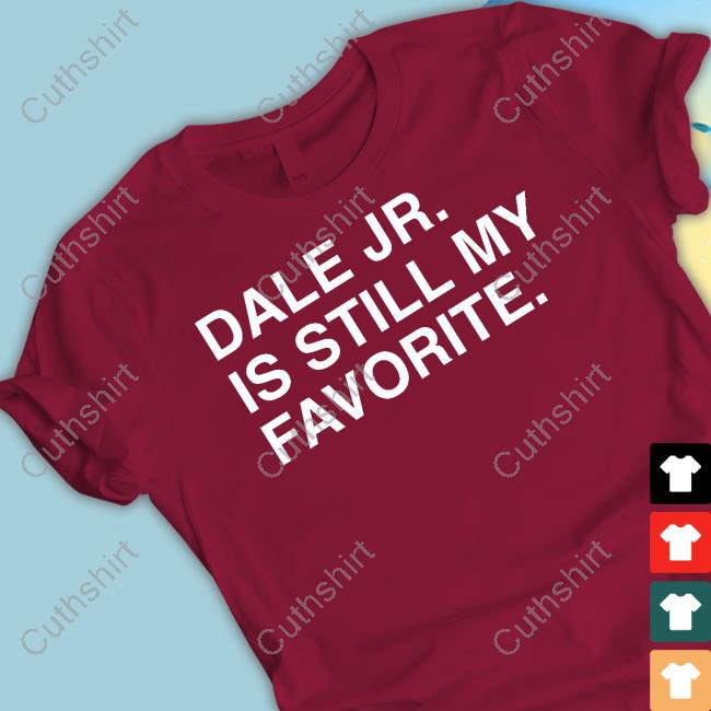 Dale Jr Is Still My Favorite Funny T Shirt Dale Jr Is Still My Favorite Funny T Shirt