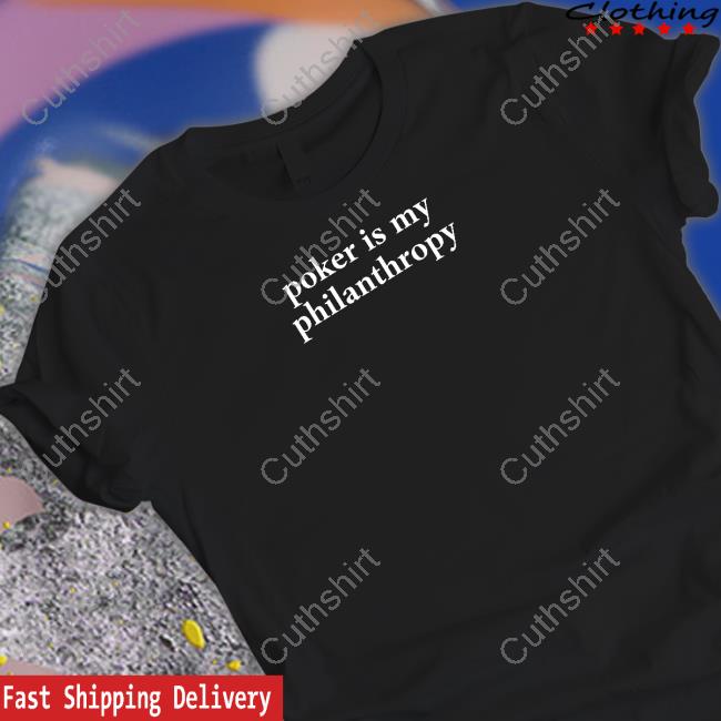 Alex Duvall Poker Is My Philanthropy Shirt, T Shirt, Hoodie, Sweater, Long Sleeve T-Shirt And Tank Top